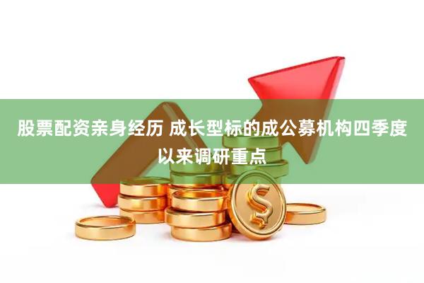 股票配资亲身经历 成长型标的成公募机构四季度以来调研重点