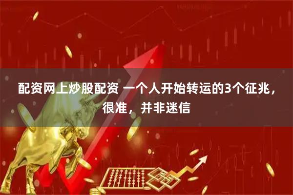 配资网上炒股配资 一个人开始转运的3个征兆，很准，并非迷信